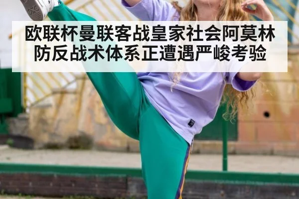 欧联杯曼联客战皇家社会阿莫林防反战术体系正遭遇严峻考验